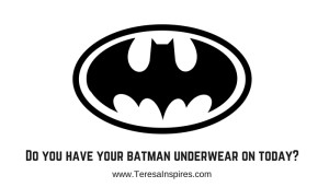 Do you have your batman underwear on today- (1)